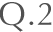 Q.2
