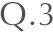Q.3