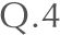 Q.4